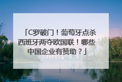 C罗破门！葡萄牙点杀西班牙两夺欧国联！哪些中国企业有赞助？