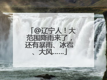 @辽宁人！大范围降雨来了，还有暴雨、冰雹、大风……