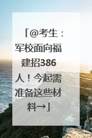 @考生：军校面向福建招386人！今起需准备这些材料→