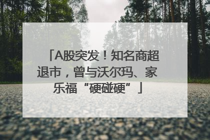 A股突发！知名商超退市，曾与沃尔玛、家乐福“硬碰硬”