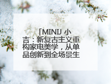 MINIJ 小吉：新复古主义重构家电美学，从单品创新到全场景生活提案者
