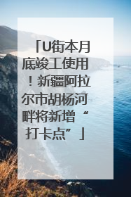U街本月底竣工使用！新疆阿拉尔市胡杨河畔将新增“打卡点”